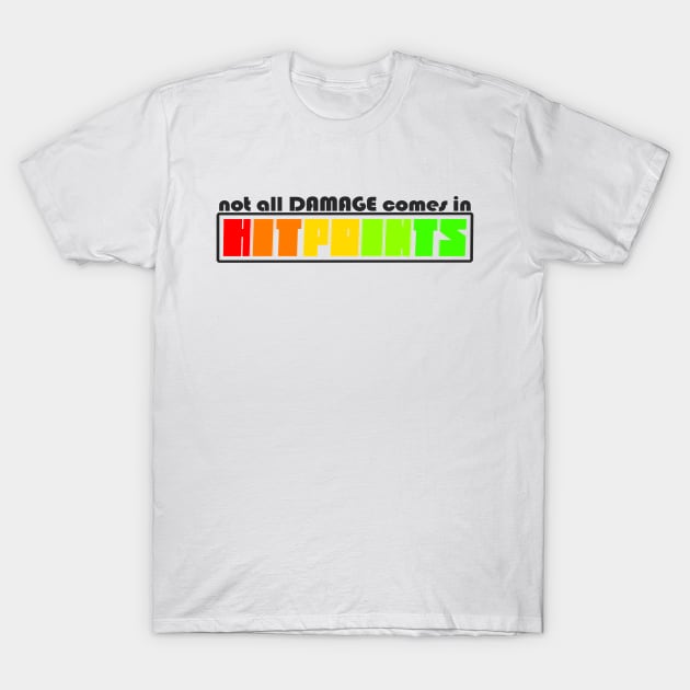 Not All Damage Comes In Hitpoints T-Shirt by Wayward Knight